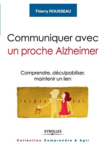 Communiquer avec un proche Alzheimer : comprendre, déculpabiliser et maintenir un lien