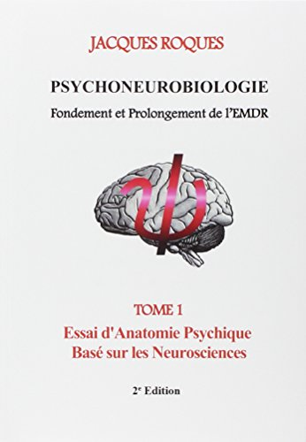 Psychoneurobiologie. Fondement et prolongement de l'EMDR - Tome 1 : essai d'anatomie psychique basé sur les neurosciences