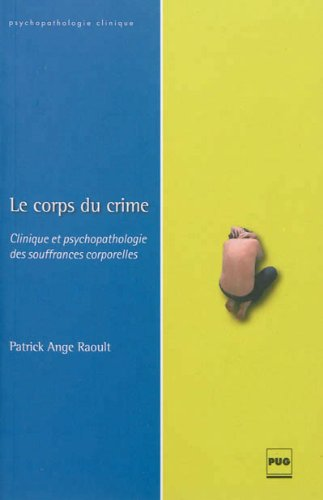 Le corps du crime : clinique et psychopathologie des souffrances corporelles