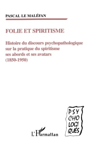 Folie et spiritisme : histoire du discours psychopathologique sur la pratique du spiritisme, ses abords et ses avatars (1850-1950)