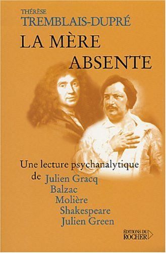 La mère absente : une lecture psychanalytique de Julien Gracq, Balzac, Molière, Shakespeare, Julien Green