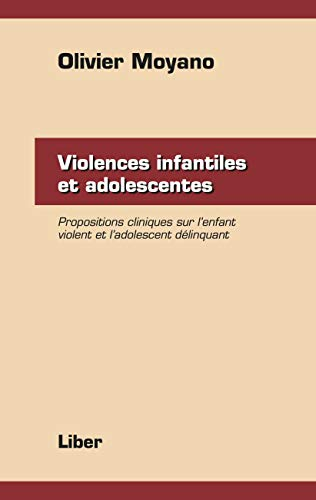 Violences infantiles et adolescentes. Propositions cliniques sur l'enfant violent et l'adolescent délinquant