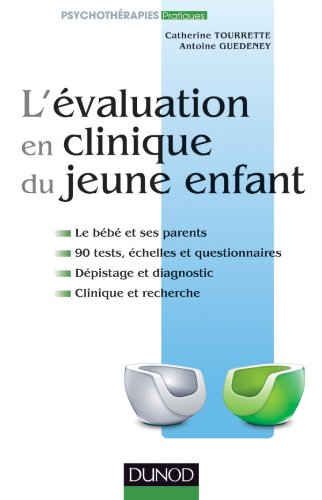 L'évaluation en clinique du jeune enfant : le bébé et ses parents : 90 tests échelles et questionnaires, dépistage et diagnostic, clinique et recherche