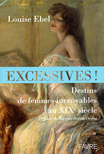 Excessives ! Destins de femmes incroyables au XIXe siècle