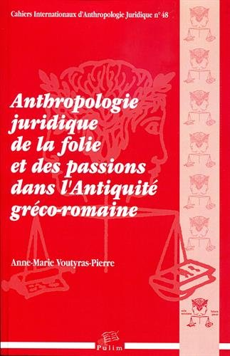 Anthropologie juridique de la folie et des passions dans l'Antiquité gréco-romaine