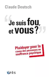 Je suis fou, et vous ? Plaidoyer pour la cause des personnes en souffrance psychique