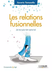 Les relations fusionnelles. Je ne suis rien sans toi