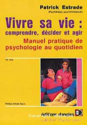 Vivre sa vie : Comprendre, décider et agir. Manuel pratique de psychologie au quotidien