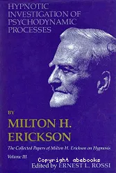 Hypnotic investigation of psychodynamic processes by Milton H.ERICKSON : the collected papers of Milton H.Erickson on hypnosis, volume III