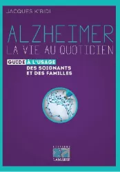 Alzheimer, la vie au quotidien. Guide à l'usage des soignants et des familles
