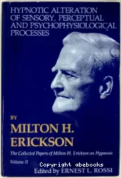 Hypnotic alteration of sensory, perceptual and psychophysiological processes by Milton H.ERICKSON : the collected papers of Milton H.Erickson on hypnosis, volume II