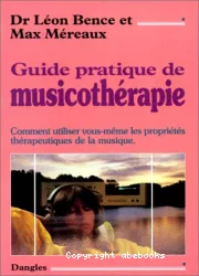 Guide pratique de musicothérapie ; Comment utiliser vous-même les propriétés thérapeutiques de la musique ?