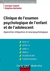 Clinique de l'examen psychologique de l'enfant et de l'adolescent : approches intégrative et neuropsychologique