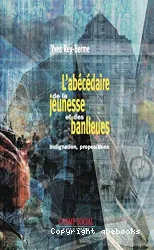 L'abécédaire de la jeunesse et des banlieues. Indignation, propositions