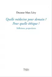 Quelle médecine pour demain ? Pour quelle éthique ? : Réflexions, propositions