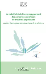 La spécificité de l'accompagnement des personnes souffrant de troubles psychiques : le lien d'accompagnement au risque de la relation