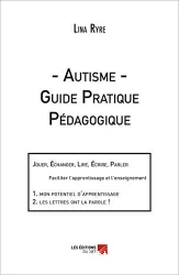 Autisme. Guide pratique pédagogique : jouer, échanger lire, écrire, parler