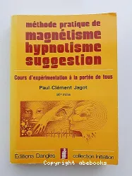 Méthode pratique de magnétisme, hypnotisme, suggestion : cours pratique d'expérimentation à la portée de tous...