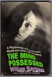 The mind possessed : a physiology of possession, mysticisme and faith healing