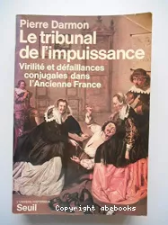 Le tribunal de l'impuissance : virilité et défaillances conjugales dans l'ancienne france