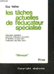 Les tâches actuelles de l'éducateur spécialisé : l'éducateur spécialisé parmi les professions éducatives et sociales, sa place dans l'institution, ses rôles futurs