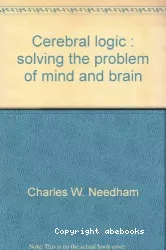 Cerebral logic : solving the problem of mind and brain