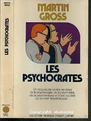 Les Psychocrates. Réquisitoire contre les abus de la psychologie, de la psychiatrie, de la psychanalyse et d'une société où tout est psychologisé