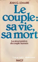 Le couple : sa vie, sa mort. La structuration du couple humain