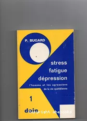 Stress, fatigue et dépression (l'homme et les agressions de la vie quotidienne). 1, Physiologie, neuro-physiologie, psychologie, ergonomie