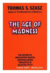 The age of madness : the history of involuntary mental hospitalization presented in selected texts