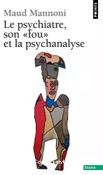 Le psychiatre, son 'fou' et la psychanalyse