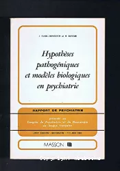 Hypothèses pathogéniques et modèles biologiques en psychiatrie : rapport de psychiatrie [présenté au] Congrès de psychiatrie et de neurologie de langue française, LXXXe session - Barcelone - 7 au 12 juin 1982