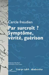 Par surcroît ? : symptôme, vérité, guérison ; actes du colloque du Cercle freudien du 12-13 octobre 2012