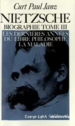 Nietzsche. Biographie. Tome 3 : les dernières années du libre philosophe, la maladie