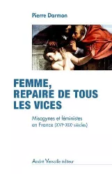 Femme, repaire de tous les vices. Mysogynes et féministes en France (XVIe - XIXe siècles)