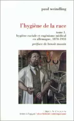 L'hygiène de la race tome 1 : Hygiène raciale et eugénisme médical en Allemagne, 1870-1933