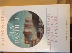 La Bastille. Histoire vraie d'une prison légendaire