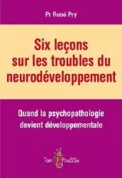 Six leçons sur les troubles du neurodéveloppement ; quand la psychopathologie devient développementale