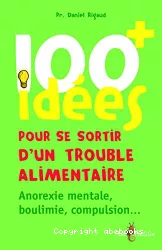 100 idées pour se sortir d'un trouble alimentaire : anorexie, boulimie, compulsion...