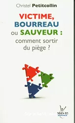 Victime, bourreau ou sauveur : comment sortir du piège ?