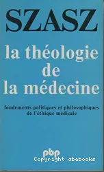 La théologie de la médecine : fondements politiques et philosophiques de l'éthique médicale