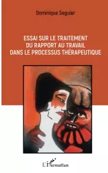 Essai sur le traitement du rapport au travail dans le processus thérapeutique