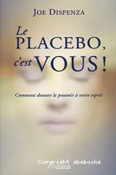 Le placebo, c'est vous : comment donner le pouvoir à votre esprit