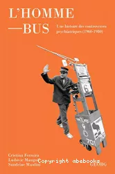 L'Homme-bus : une histoire des controverses psychiatriques (1960-1980)