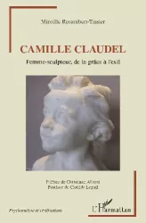 Camille Claudel. Femme-sculpteur, de la grâce à l'exil