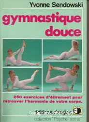Gymnastique douce : 250 exercices d'étirement pour retrouver l'harmonie de votre corps