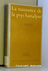 La naissance de la psychanalyse : lettres à Wilhelm Fliess, notes et plans (1887-1902) publiés par Marie Bonaparte, Anna freud, Ernst Kris