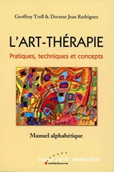 L'Art-Thérapie : Pratiques, techniques et concepts. Manuel alphabétique