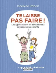 Te laisse pas faire ! Les agressions et les abus sexuels expliqués aux enfants