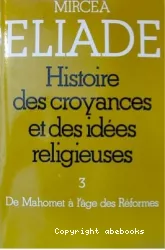 Histoire des croyances et des idées religieuses. Volume 3, De Mahomet à l'âge des Réformes